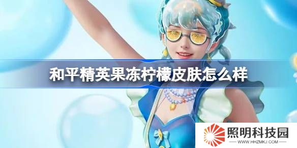 和平精英果凍檸檬怎么樣-和平精英果凍檸檬皮膚價格